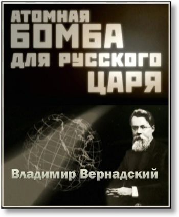 Атомная бомба для русского царя. Владимир Вернадский