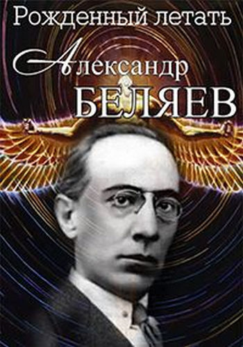 Александр Беляев. Рожденный летать