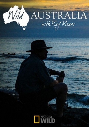 Дикая Австралия с Рэем Мирсом (1 cезон, 1-6 серии из 6) / NAT GEO WILD. Wild Australia with Ray Mears VO