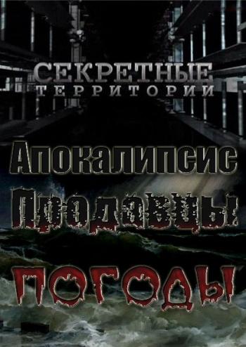 Секретные территории. Апокалипсис. Продавцы погоды (эфир 21.09.2012)